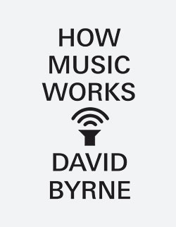 ‘How Music Works’ by David Byrne