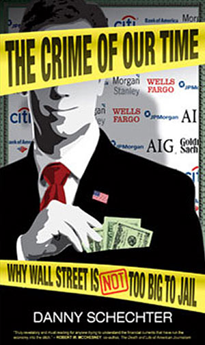 The Crime of Our Time: Why Wall Street Is Not Too Big to Jail by Danny Schechter