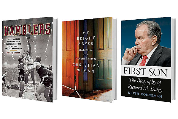 ‘Ramblers: Loyola Chicago 1963—the Team That Changed the Color of College Basketball’ by Michael Lenehan, ‘My Bright Abyss: Meditation of a Modern Believer’ by Christian Wiman, and ‘First Son: The Biography of Richard M. Daley’ by Keith Koeneman