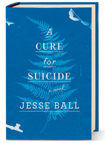 ‘A Cure for Suicide: A Novel’ by Jesse Ball