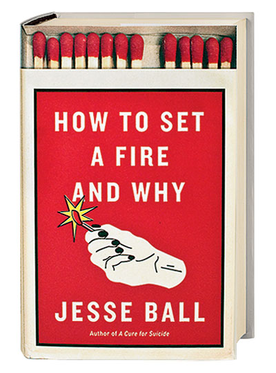 'How to Set a Fire and Why' by Jesse Ball