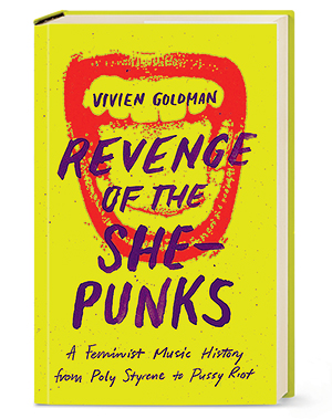 ’Revenge of the She-Punks: A Feminist Music History From Poly Styrene to Pussy Riot’ by Vivien Goldman