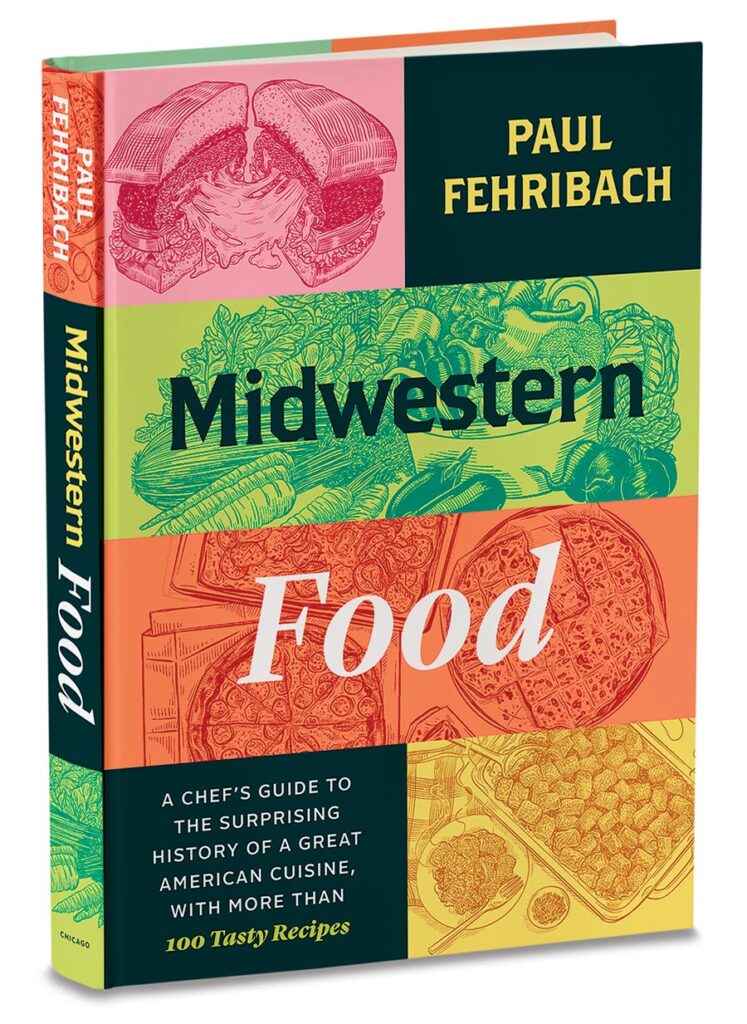 ‘Midwestern Food: A Chef’s Guide to the Surprising History of a Great American Cuisine, With More Than 100 Tasty Recipes’ by Paul Fehribach